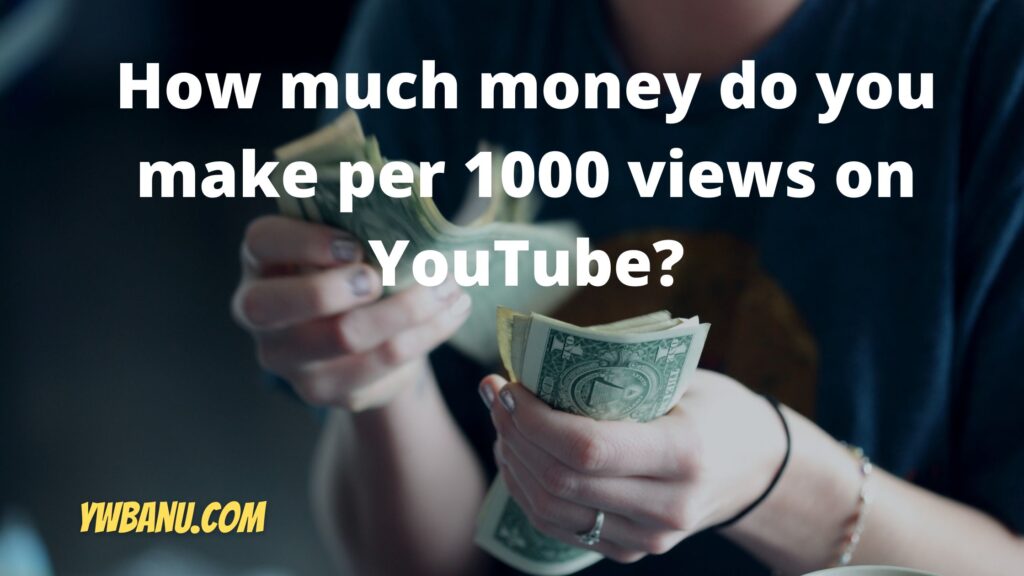 How much money do you make per 1000 views on YouTube?