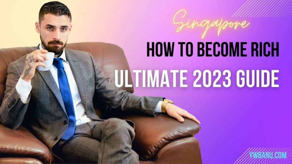 How to Become Rich: The Ultimate 2023 Singapore Guide